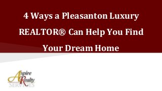 4 Ways a Pleasanton Luxury
REALTOR® Can Help You Find
Your Dream Home
 