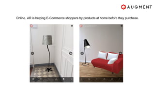 Online, AR is helping E-Commerce shoppers try products at home before they purchase.
 