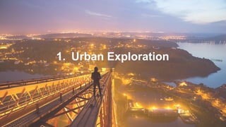 1. Urban Exploration
 