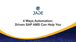1
4 Ways Automation-
Driven SAP AMS Can Help You
 