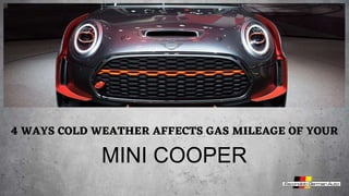 4 WAYS COLD WEATHER AFFECTS GAS MILEAGE OF YOUR
MINI COOPER
 