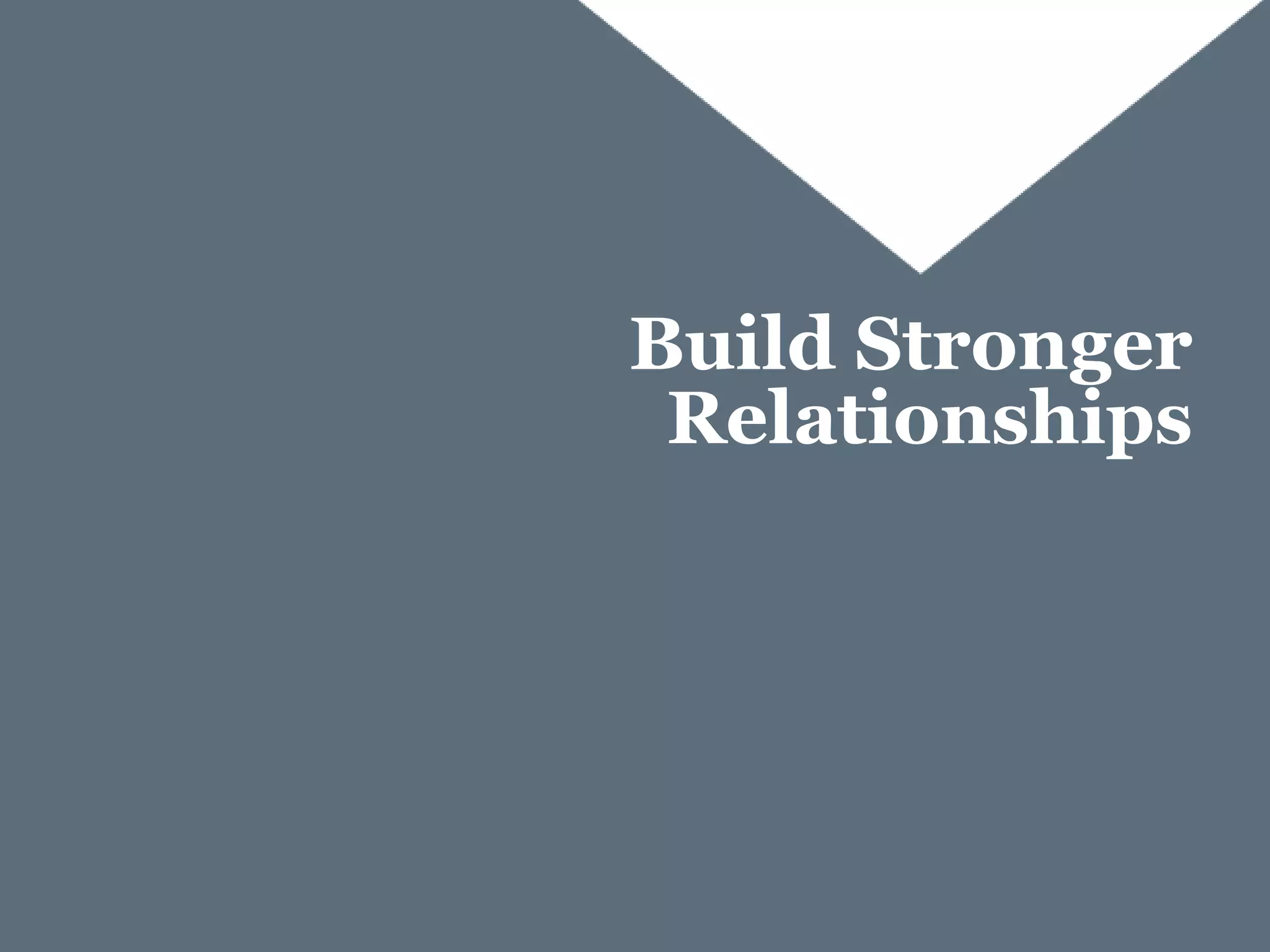 Build Stronger
Relationships
 