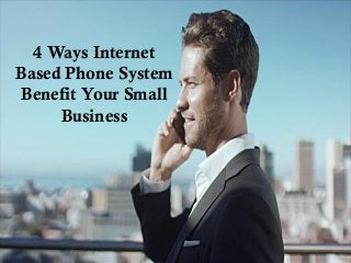 4 Ways Internet
Based Phone System
Benefit Your Small
Business
 