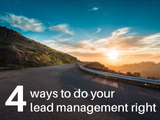 ways to do your
lead management right4
 