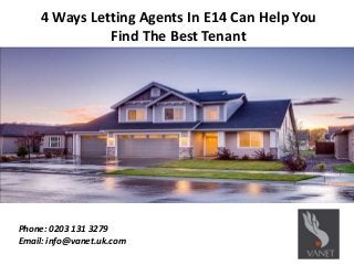 4 Ways Letting Agents In E14 Can Help You
Find The Best Tenant
Phone: 0203 131 3279
Email: info@vanet.uk.com
 