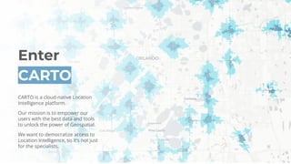 Enter
CARTO
CARTO is a cloud-native Location
Intelligence platform.
Our mission is to empower our
users with the best data...