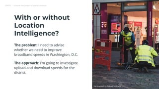 CARTO — Unlock the power of spatial analysis
The problem: I need to advise
whether we need to improve
broadband speeds in ...