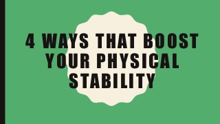 4 WAYS THAT BOOST
YOUR PHYSICAL
STABILITY
 