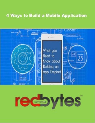 444
4 Ways to Build a Mobile Application
 