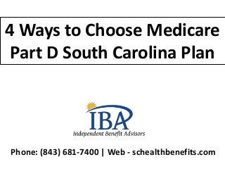 Phone: (843) 681-7400 | Web - schealthbenefits.com
4 Ways to Choose Medicare
Part D South Carolina Plan
 