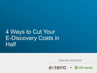 WEBCAST HOSTED BY
+
4 Ways to Cut Your
E-Discovery Costs in
Half
 