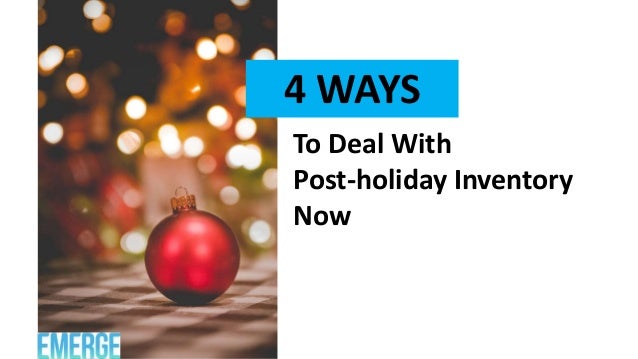 4 WAYS
To Deal With
Post-holiday Inventory
Now
 