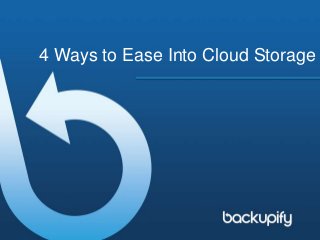 4 Ways to Ease Into Cloud Storage
 