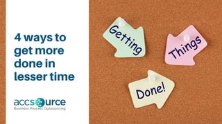 4 ways to
get more
done in
lesser time
 