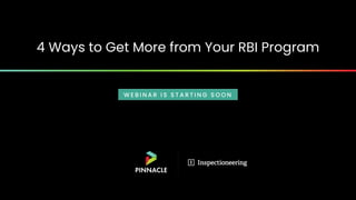 4 Ways to Get More from Your RBI Program
W E B I N A R I S S T A R T I N G S O O N
 
