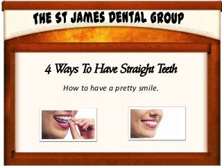 4 Ways To Have Straight Teeth
   How to have a pretty smile.
 