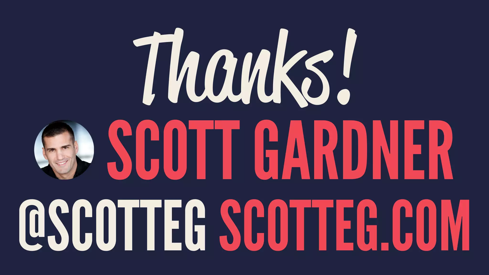 Thanks!
SCOTT GARDNER
@SCOTTEG SCOTTEG.COM
 