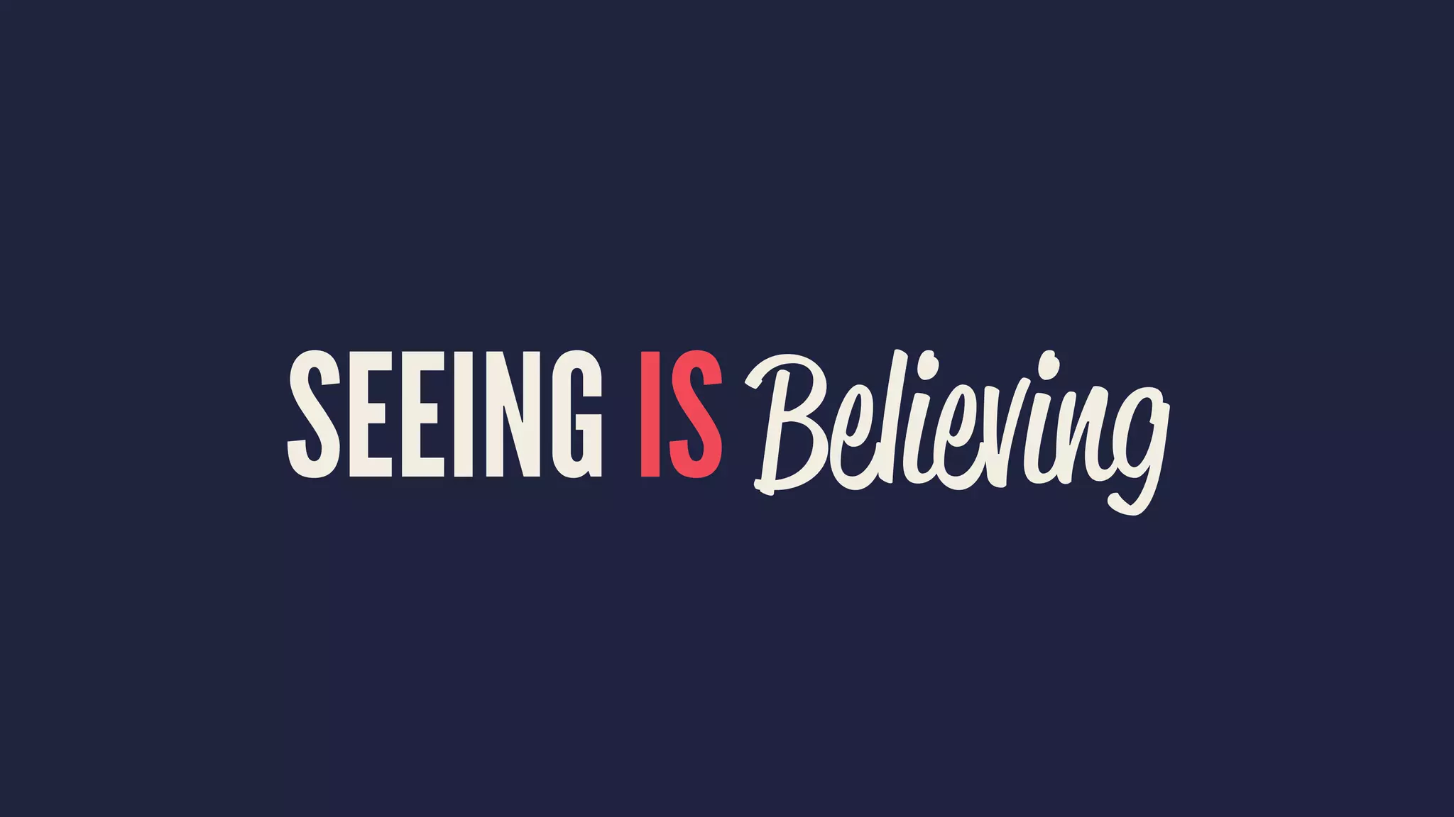 SEEING IS Believing
 