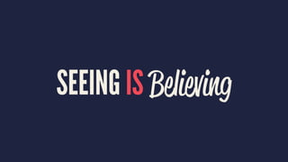SEEING IS Believing
 
