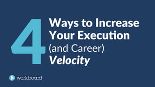 Ways to Increase
Your Execu1on
(and Career)
Velocity4
 