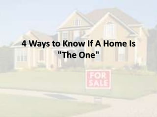 4 Ways to Know If A Home Is
"The One"
 