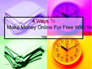 11/16/1411/16/14 11
4 Ways4 Ways To
Make Money Online For Free With Yo
 