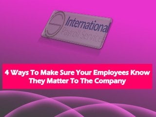 4 Ways To Make Sure Your Employees Know
They Matter To The Company
 