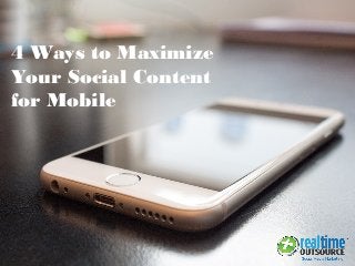 4 Ways to Maximize
Your Social Content
for Mobile
 