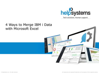 All trademarks and registered trademarks are the property of their respective owners.© HelpSystems LLC. All rights reserved.
4 Ways to Merge IBM i Data
with Microsoft Excel
 