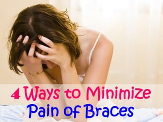 4 Ways to Minimize
Pain of Braces

 
