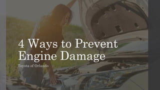4 Ways to Prevent
Engine Damage
Toyota of Orlando
 