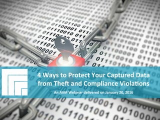 Underwri(en	by:	 Presented	by:	 Brousseau	&	Assoc.	
#AIIM	
The	Global	Community	of	Informa4on	Professionals	
Webinar	Title	
Presented	DATE		
4	Ways	to	Protect	Your	Captured	Data	
from	The@	and	Compliance	Viola4ons	
	
An	AIIM	Webinar	delivered	on	January	20,	2016	
 