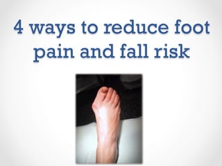 4 ways to reduce foot
pain and fall risk
 