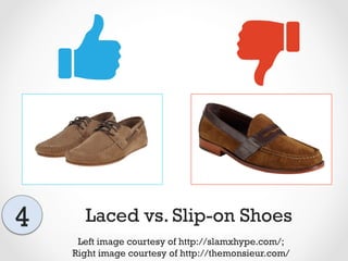 Laced vs. Slip-on Shoes4
Left image courtesy of http://slamxhype.com/;
Right image courtesy of http://themonsieur.com/
 