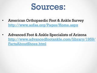Sources:
•  American Orthopaedic Foot & Ankle Survey
http://www.aofas.org/Pages/Home.aspx
•  Advanced Foot & Ankle Specialists of Arizona
http://www.advancedfootankle.com/library/1959/
FactsAboutShoes.html
 
