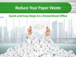 Reduce Your Paper Waste
QuickandEasySteps to aStreamlined Office
 