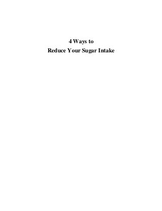 4 Ways to
Reduce Your Sugar Intake
 