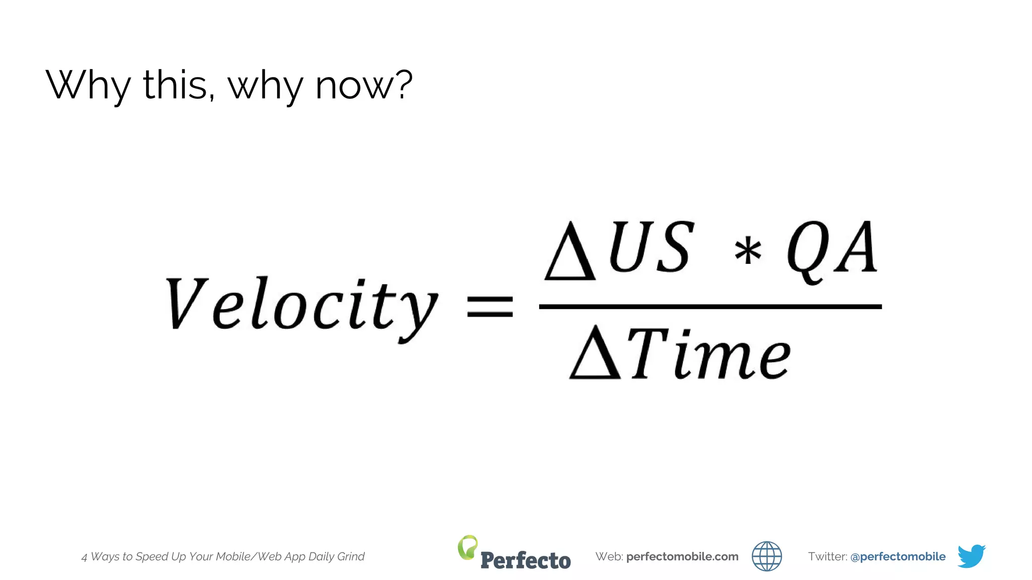 4 Ways to Speed Up Your Mobile/Web App Daily Grind Web: perfectomobile.com Twitter: @perfectomobile
Why this, why now?
 