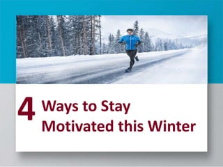 Ways to Stay
Motivated this Winter
4
 