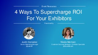 4 Ways To Supercharge ROI
For Your Exhibitors
Event Resources
Presented By:
Nicole Morrison
Customer Success Manager – Exhibitor Specialist
@DoubleDutch
Justin Gonzalez
Senior Marketing Manager
@justinSF
 