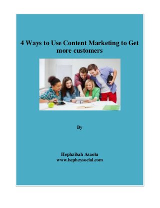 4 Ways to Use Content Marketing to Get
more customers
By
Hephzibah Asaolu
www.hephzysocial.com
 