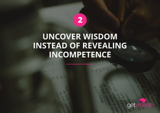 2
UNCOVER WISDOM
INSTEAD OF REVEALING
INCOMPETENCE
 
