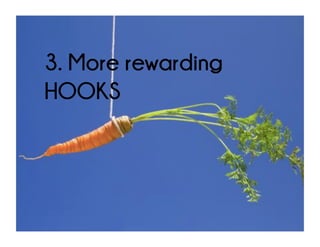 3. More rewarding HOOKS
 