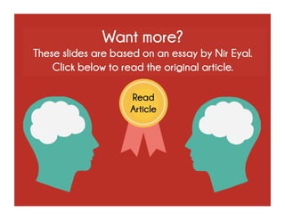 Want more?
These slides are based on an essay by Nir Eyal.
Click below to read the original article.
Read
Article
 