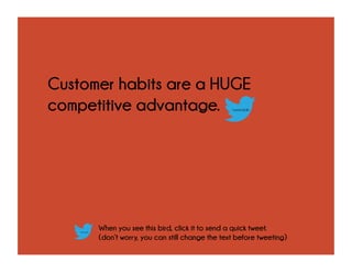 Customer habits are a HUGE
competitive advantage. tweetable
tweetable
When you see this bird, click it to send a quick twe...