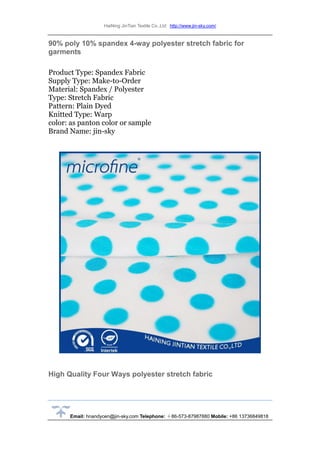 HaiNing JinTian Textile Co.,Ltd http://www.jin-sky.com/
Email: hnandycen@jin-sky.com Telephone: ＋86-573-87987880 Mobile: +86 13736849818
90% poly 10% spandex 4-way polyester stretch fabric for
garments
Product Type: Spandex Fabric
Supply Type: Make-to-Order
Material: Spandex / Polyester
Type: Stretch Fabric
Pattern: Plain Dyed
Knitted Type: Warp
color: as panton color or sample
Brand Name: jin-sky
High Quality Four Ways polyester stretch fabric
 
