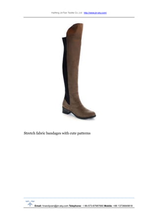 HaiNing JinTian Textile Co.,Ltd http://www.jin-sky.com/
Email: hnandycen@jin-sky.com Telephone: ＋86-573-87987880 Mobile: +86 13736849818
Stretch fabric bandages with cute patterns
 