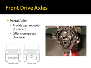  Portal Axles
 Provide gear reduction
(if needed)
 Offer more ground
clearance
 