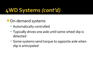  On-demand systems
 Automatically controlled
 Typically drives one axle until some wheel slip is
detected
 Some systems send torque to opposite axle when
slip is anticipated
 