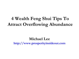 4 Wealth Feng Shui Tips To Attract Overflowing Abundance Michael Lee http://www.prosperityinsideout.com 